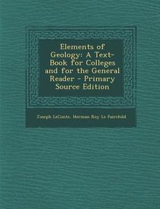 Elements of Geology: A Text-Book for Colleges and for the General Reader di Joseph LeConte, Herman Roy Le Fairchild edito da Nabu Press