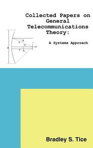 Collected Papers on General Telecommunications Theory: A Systems Approach di Bradley S. Tice edito da AUTHORHOUSE