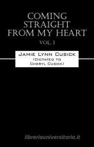 Coming Straight from My Heart Vol. I di Jamie Lynn Cusick edito da OUTSKIRTS PR