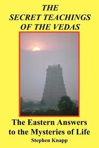 The Secret Teachings of the Vedas: The Eastern Answers to the Mysteries of Life di Stephen Knapp edito da Createspace