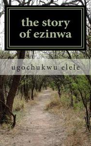 The Story of Ezinwa: The Storry of Ezinwa Ugochukwu di 234 Ugochukwu Robert Elele edito da Createspace