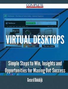 Virtual Desktops - Simple Steps To Win, Insights And Opportunities For Maxing Out Success di Gerard Blokdijk edito da Complete Publishing