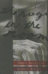 The Siege in the Room: Three Novellas di Miquel Bauca edito da DALKEY ARCHIVE PR