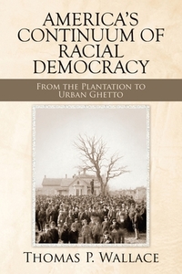 America's Continuum of Racial Democracy and Injustice di Thomas P. Wallace edito da AUTHORHOUSE
