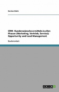 Crm - Kundenw Nsche Ermitteln In Allen Phasen (marketing, Vertrieb, Service); Opportunity Und Lead Management di Carsten Stork edito da Grin Publishing