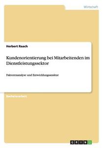 Kundenorientierung bei Mitarbeitenden im Dienstleistungssektor di Herbert Raach edito da GRIN Verlag