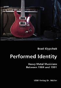 Performed Identity- Heavy Metal Musicians Between 1984 And 1991 di Brad Klypchak edito da Vdm Verlag Dr. Mueller E.k.