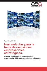 Herramientas para la toma de decisiones empresariales estratégicas. di Rosa María Río-Belver edito da EAE