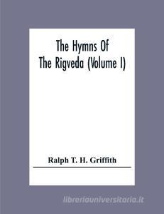 The Hymns Of The Rigveda (Volume I) di Ralph T. H. Griffith edito da Alpha Editions