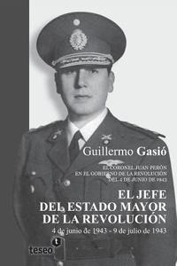 El Jefe del Estado Mayor de La Revolucion: El Coronel Juan Peron En El Gobierno de La Revolucion del 4 de Junio de 1943 di Guillermo Gasio edito da Teseo