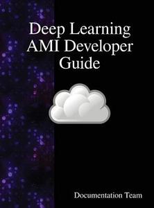 Deep Learning AMI Developer Guide di Documentation Team edito da Samurai Media Limited