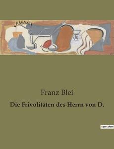 Die Frivolitäten des Herrn von D. di Franz Blei edito da Culturea
