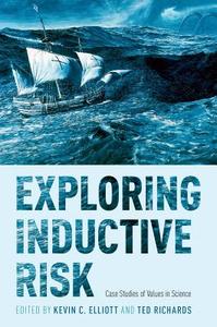 Exploring Inductive Risk: Case Studies of Values in Science di Kevin C. Elliott edito da OXFORD UNIV PR