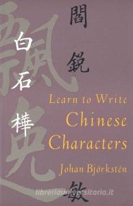 Learn to Write Chinese Characters di Johan Bjorksten edito da Yale University Press