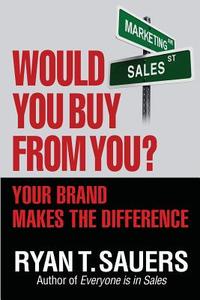 Would You Buy from You?: Your Brand Makes the Difference di Ryan T. Sauers edito da Kmb Publishing Group Worldwide