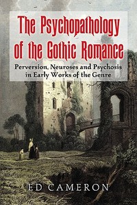 The Psychopathology of the Gothic Romance: Perversion, Neuroses and Psychosis in Early Works of the Genre di Ed Cameron edito da MCFARLAND & CO INC