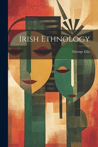 Irish Ethnology di George Ellis edito da LEGARE STREET PR