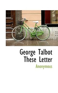 George Talbot These Letter di Anonymous edito da Bibliolife