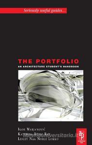 The Portfolio: An Acrchitecture Student's Handbook di Lesley Lokko, Katerina Ruedi Ray, Igor Marjanovic edito da ROUTLEDGE