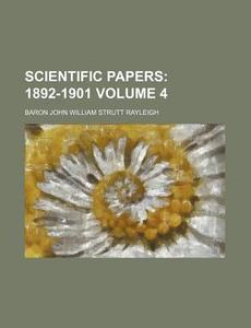 Scientific Papers Volume 4; 1892-1901 di Baron John William Strutt Rayleigh edito da Rarebooksclub.com