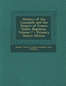 History of the Consulate and the Empire of France Under Napoleon, Volume 7 di Adolphe Thiers, D. Forbes Campbell, John Stebbing edito da Nabu Press