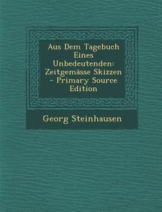 Aus Dem Tagebuch Eines Unbedeutenden: Zeitgemasse Skizzen di Georg Steinhausen edito da Nabu Press