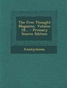The Free Thought Magazine, Volume 18... - Primary Source Edition di Anonymous edito da Nabu Press