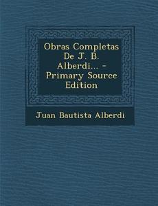 Obras Completas de J. B. Alberdi... di Juan Bautista Alberdi edito da Nabu Press