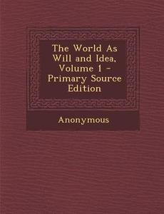 The World as Will and Idea, Volume 1 - Primary Source Edition di Anonymous edito da Nabu Press