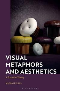 Visual Metaphors And Aesthetics di Michalle Gal edito da Bloomsbury Publishing PLC