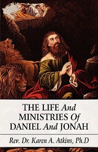 The Life And Ministries Of Daniel And Jonah di Rev Dr Karen a Ph D Atkins edito da America Star Books