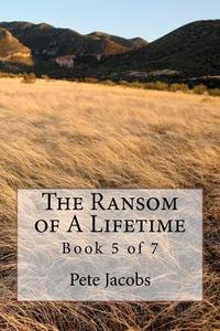 The Ransom of a Lifetime: Book 5 of 7 di Pete Jacobs edito da Createspace