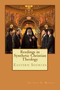 Readings in Synthetic Christian Theology: Eastern Sources di Jeffrey a. Mackey edito da Createspace