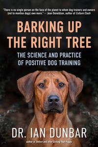 Barking Up the Right Tree: The Science and Practice of Positive Dog Training di Ian Dunbar edito da NEW WORLD LIB