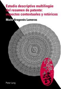 Estudio descriptivo multilingüe del resumen de patente: aspectos contextuales y retóricos di Maite Aragonés Lumeras edito da Lang, Peter
