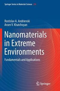 Nanomaterials in Extreme Environments di Rostislav Andrievski, Arsen Khatchoyan edito da Springer International Publishing