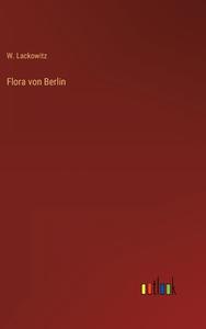 Flora von Berlin di W. Lackowitz edito da Outlook Verlag