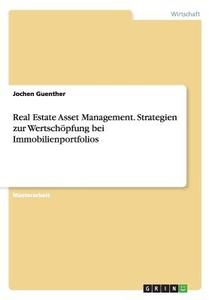 Real Estate Asset Management. Strategien zur Wertschöpfung bei Immobilienportfolios di Jochen Guenther edito da GRIN Publishing