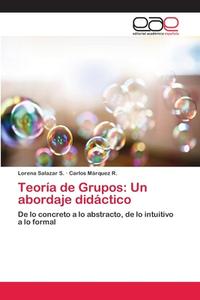 Teoría de Grupos: Un abordaje didáctico di Lorena Salazar S., Carlos Márquez R. edito da EAE