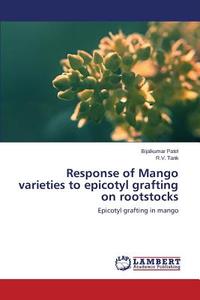Response of Mango varieties to epicotyl grafting on rootstocks di Bijalkumar Patel, R. V. Tank edito da LAP Lambert Academic Publishing