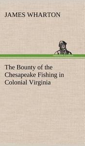 The Bounty of the Chesapeake Fishing in Colonial Virginia di James Wharton edito da TREDITION CLASSICS