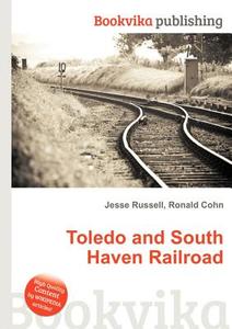 Toledo And South Haven Railroad edito da Book On Demand Ltd.