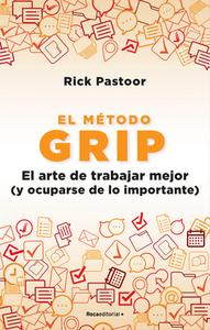 El Método Grip. El Arte de Trabajar Mejor (Y Ocuparse de Lo Importante) / Grip: The Art of Working Smart di Rick Pastoor edito da PRH GRUPO EDIT USA