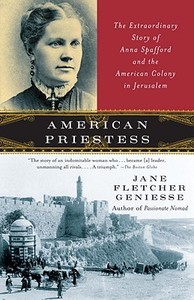 American Priestess: The Extraordinary Story of Anna Spafford and the American Colony in Jerusalem di Jane Fletcher Geniesse edito da ANCHOR