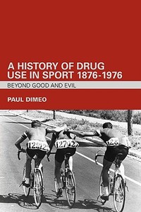 A History of Drug Use in Sport: 1876 - 1976 di Paul Dimeo edito da Routledge