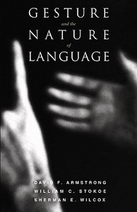 Gesture and the Nature of Language di David F. Armstrong, William C. Stokoe, Sherman E. Wilcox edito da Cambridge University Press