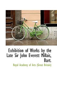 Exhibition Of Works By The Late Sir John Everett Millais, Bart. di Academy of Arts edito da Bibliolife