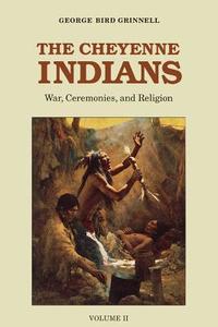 The Cheyenne Indians, Volume 2 di George Bird Grinnell edito da UNP - Bison Books
