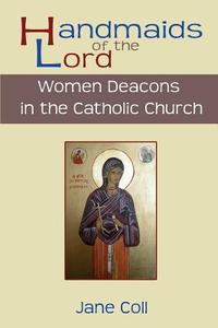 Handmaids of the Lord. Women Deacons in the Catholic Church di Jane Coll edito da GRACEWING