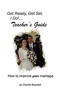 Get Ready, Get Set, I Do! Teacher's Guide di Charlie Brackett edito da Clarion Word Publishing